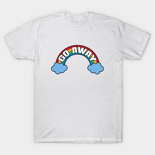 Go Away - Sarcastic Rainow T-Shirt by LunaMay